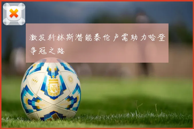 激发科林斯潜能泰伦卢需助力哈登争冠之路