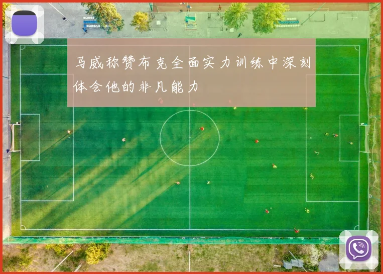 马威称赞布克全面实力训练中深刻体会他的非凡能力