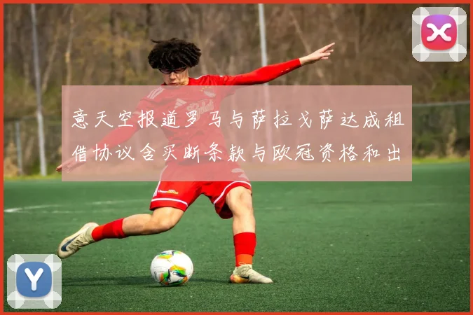 意天空报道罗马与萨拉戈萨达成租借协议含买断条款与欧冠资格和出场数挂钩