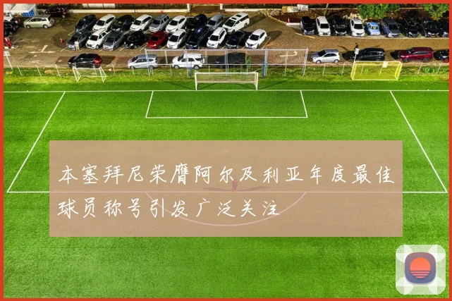 本塞拜尼荣膺阿尔及利亚年度最佳球员称号引发广泛关注